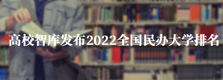 高校智库2022全国民办大学排名